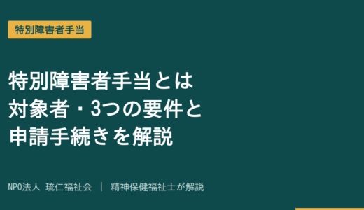 特別障害者手当とは｜対象者・3つの要件と申請手続きを精神保健福祉士が解説
