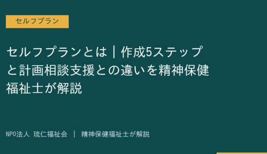 セルフプランとは｜作成5ステップと計画相談支援との違いを精神保健福祉士が解説